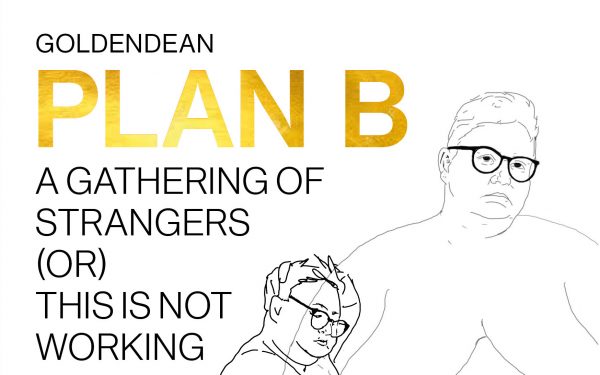 ‘PLAN B A GATHERING OF STRANGERS (OR) THIS IS NOT WORKING’ by Goldendean
