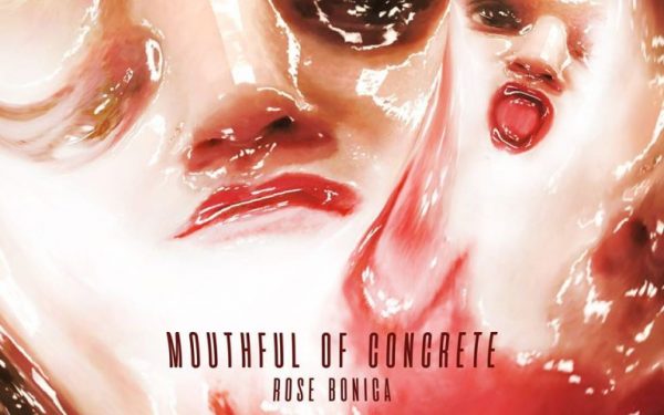 You’ve Never Heard Anything Quite Like Rose Bonica’s Mouthful of Concrete